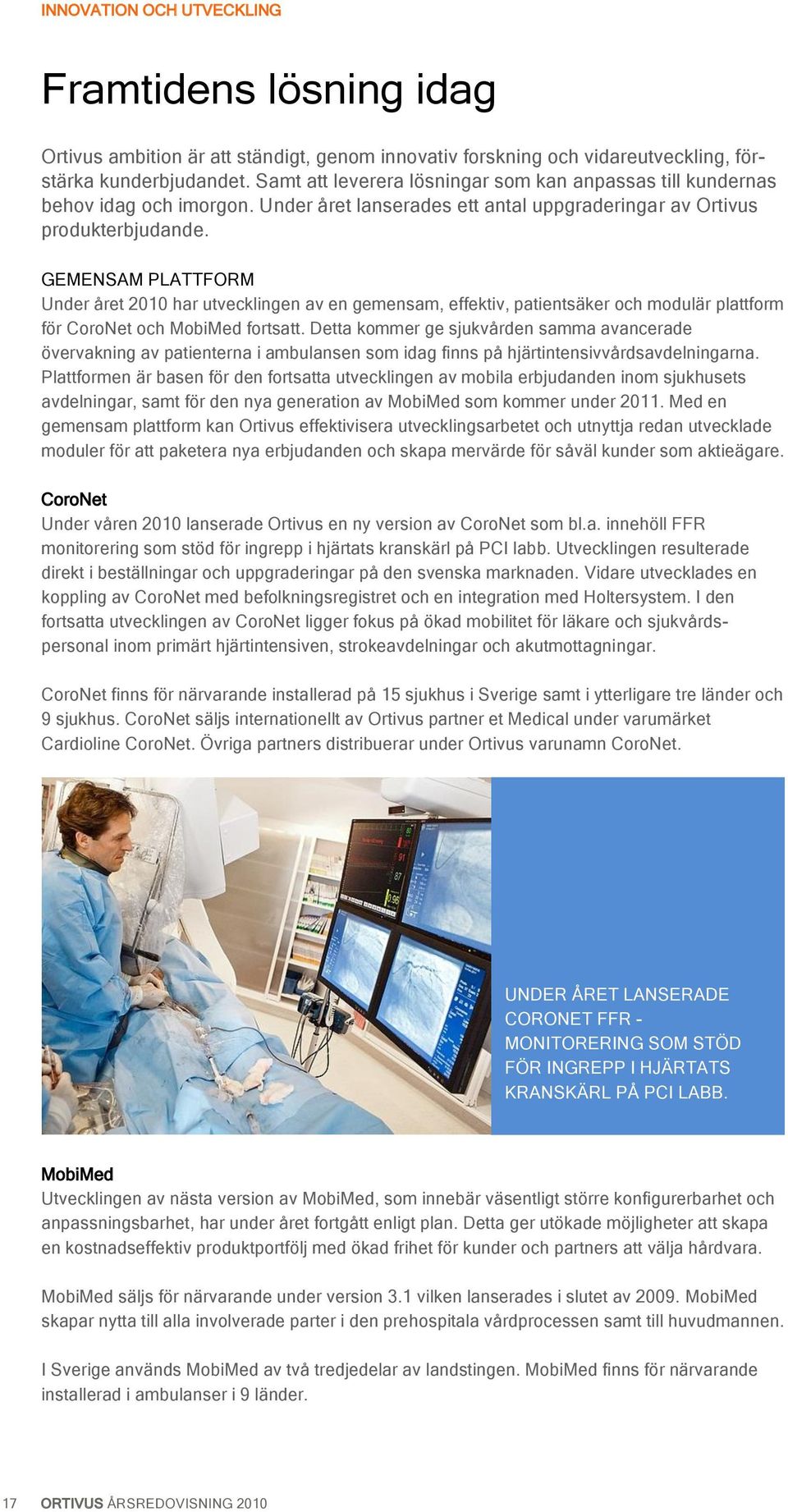 GEMENSAM PLATTFORM Under året 2010 har utvecklingen av en gemensam, effektiv, patientsäker och modulär plattform för CoroNet och MobiMed fortsatt.