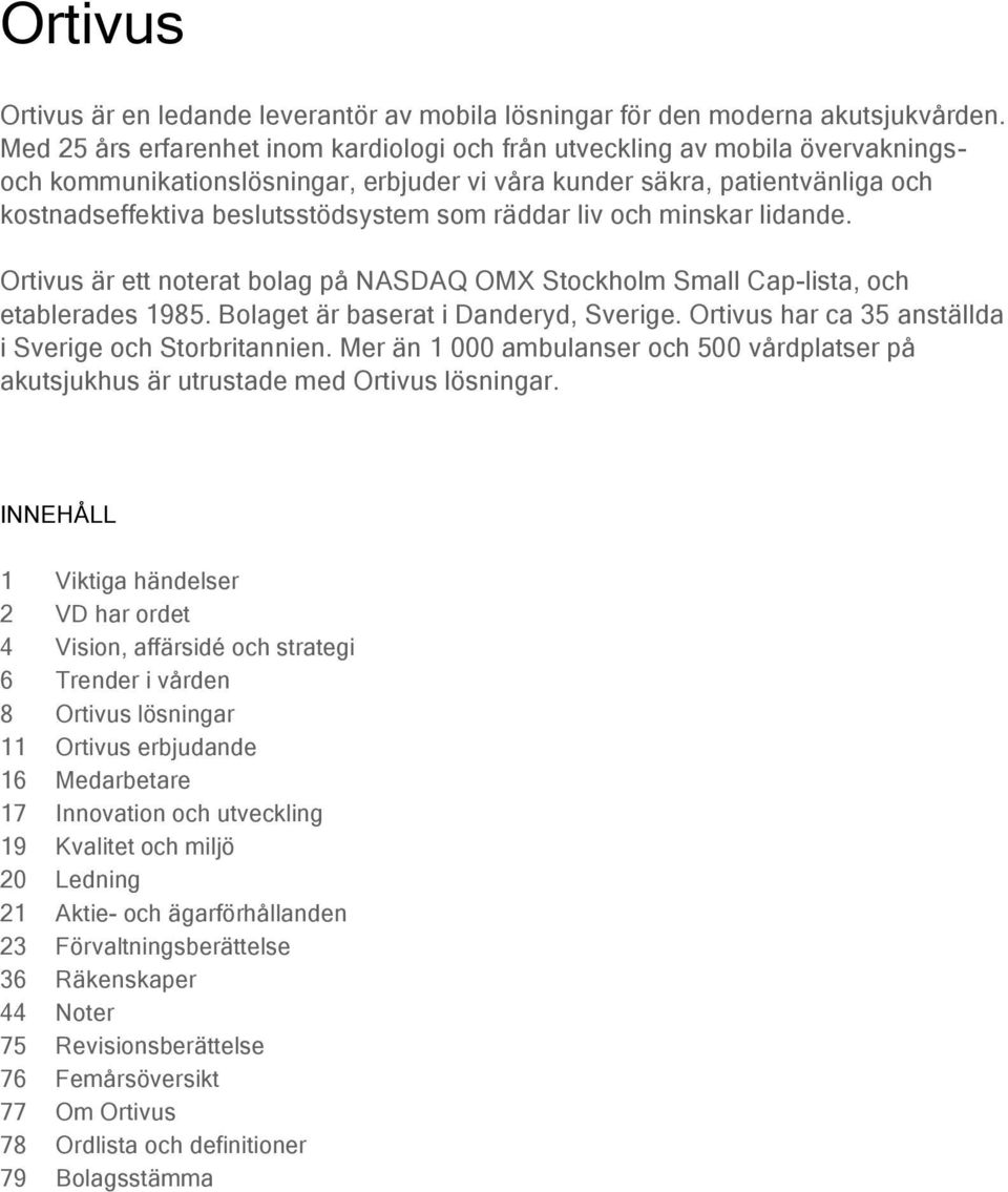 räddar liv och minskar lidande. Ortivus är ett noterat bolag på NASDAQ OMX Stockholm Small Cap-lista, och etablerades 1985. Bolaget är baserat i Danderyd, Sverige.
