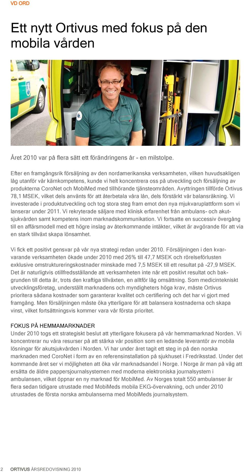 CoroNet och MobiMed med tillhörande tjänsteområden. Avyttringen tillförde Ortivus 78,1 MSEK, vilket dels använts för att återbetala våra lån, dels förstärkt vår balansräkning.
