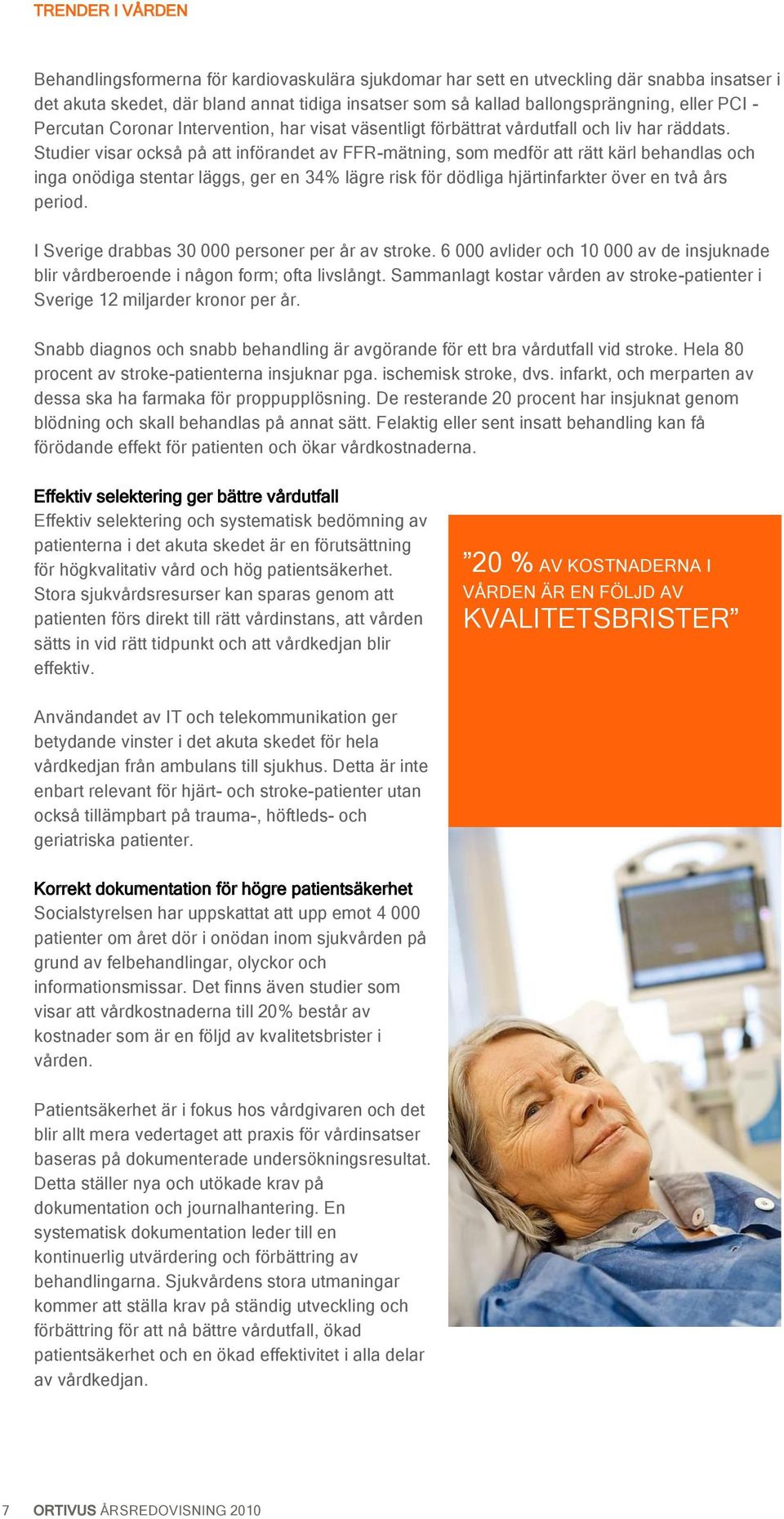 Studier visar också på att införandet av FFR-mätning, som medför att rätt kärl behandlas och inga onödiga stentar läggs, ger en 34% lägre risk för dödliga hjärtinfarkter över en två års period.