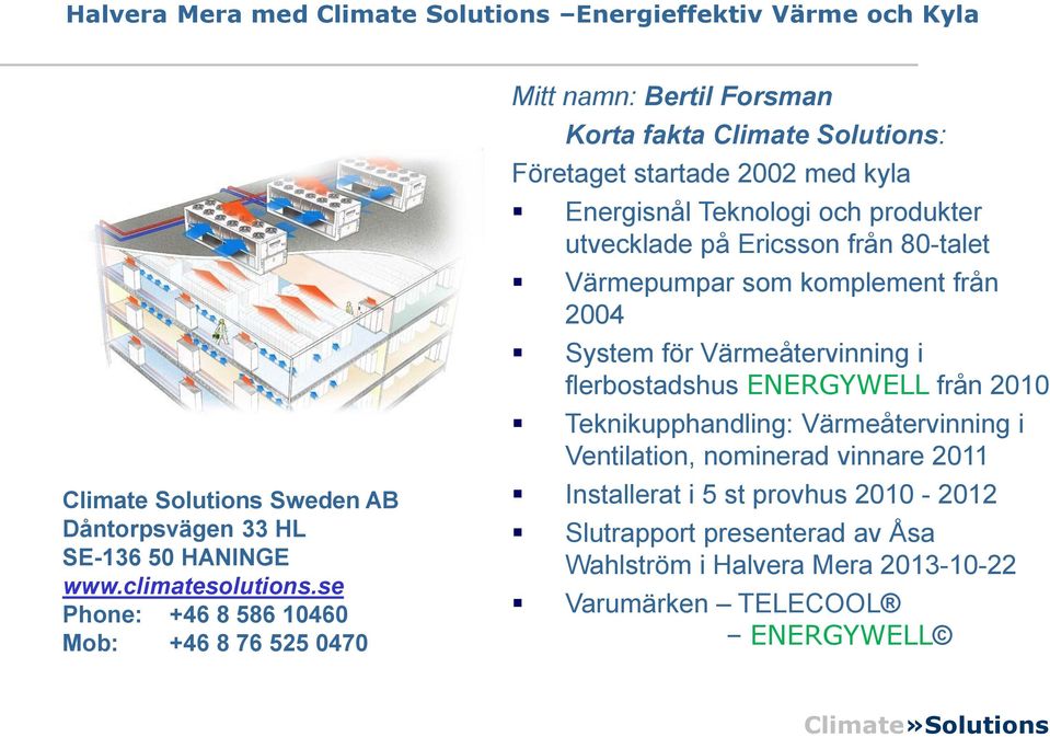 Teknologi och produkter utvecklade på Ericsson från 80-talet Värmepumpar som komplement från 2004 System för Värmeåtervinning i flerbostadshus