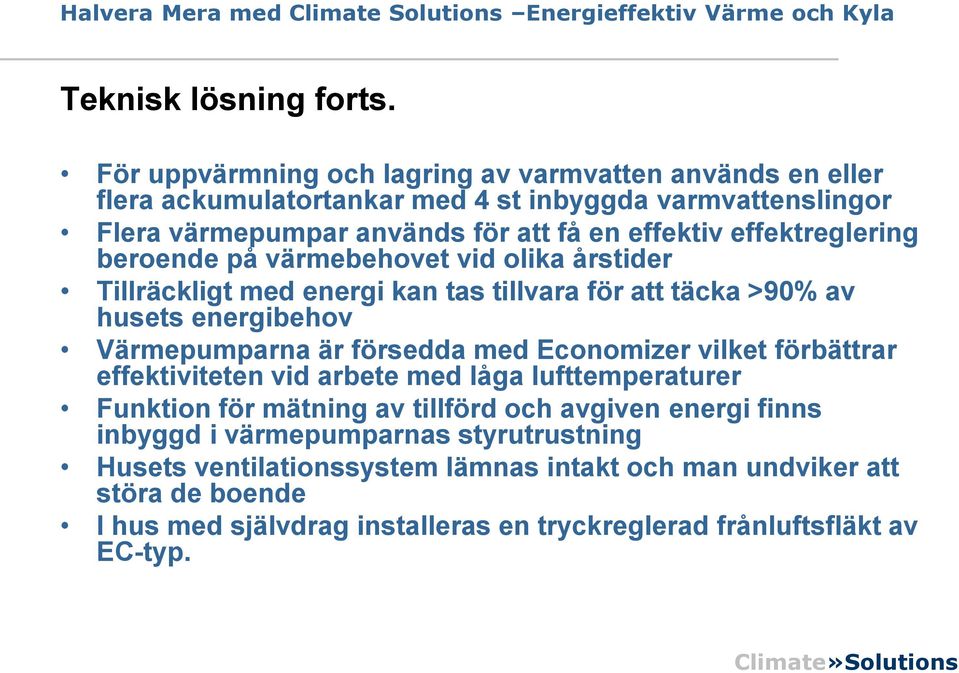 effektreglering beroende på värmebehovet vid olika årstider Tillräckligt med energi kan tas tillvara för att täcka >90% av husets energibehov Värmepumparna är försedda med