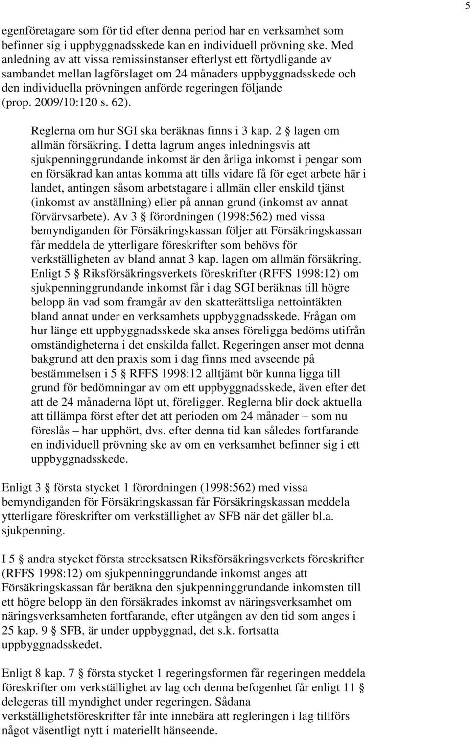 (prop. 2009/10:120 s. 62). Reglerna om hur SGI ska beräknas finns i 3 kap. 2 lagen om allmän försäkring.