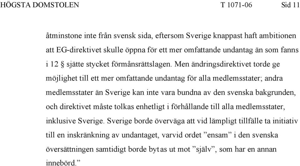 Men ändringsdirektivet torde ge möjlighet till ett mer omfattande undantag för alla medlemsstater; andra medlemsstater än Sverige kan inte vara bundna av den svenska