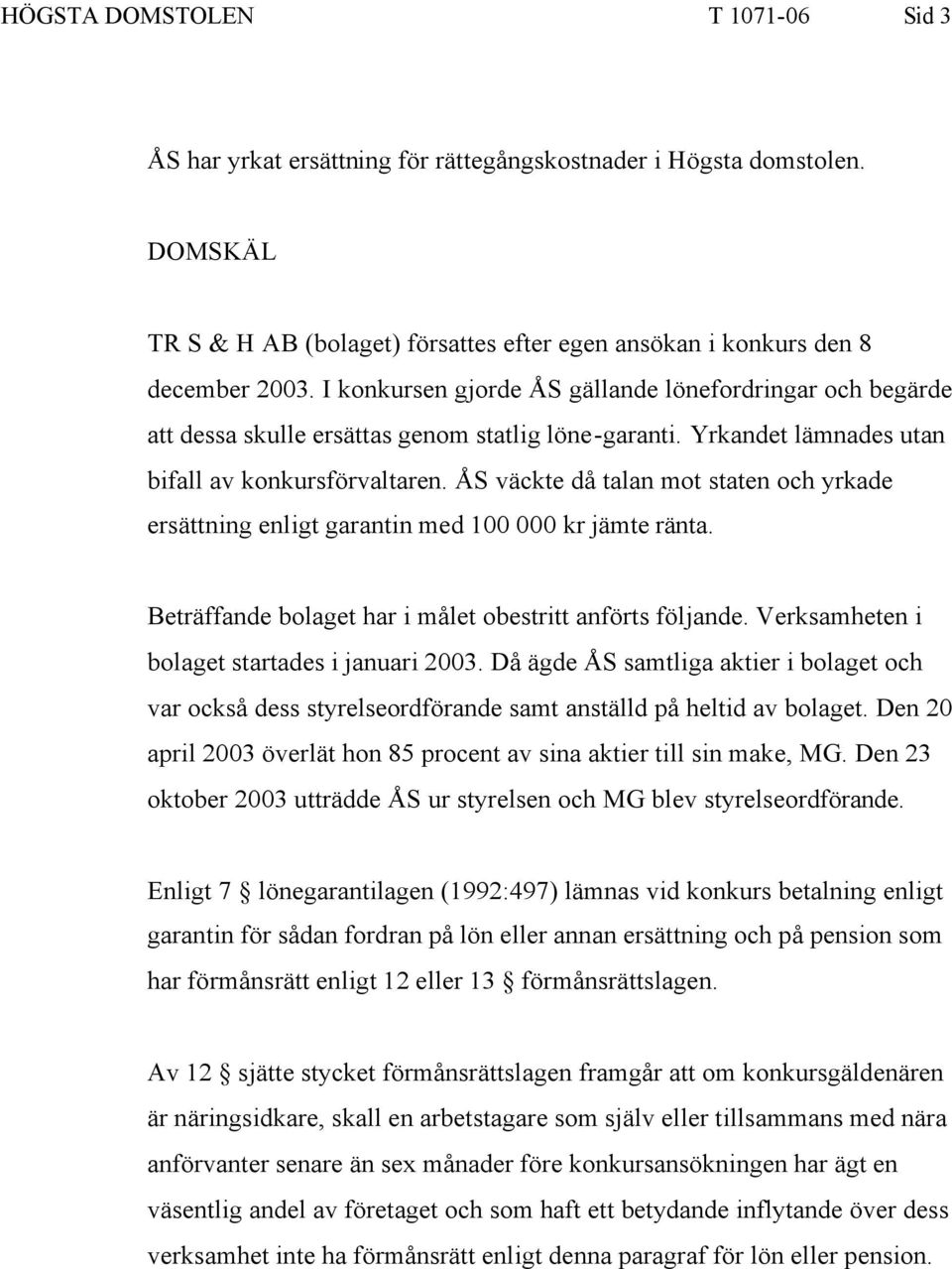 ÅS väckte då talan mot staten och yrkade ersättning enligt garantin med 100 000 kr jämte ränta. Beträffande bolaget har i målet obestritt anförts följande.