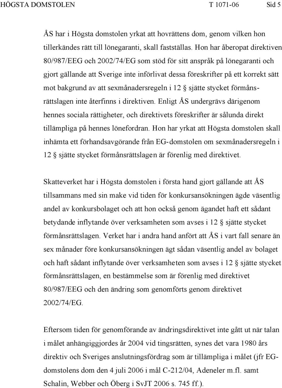 att sexmånadersregeln i 12 sjätte stycket förmånsrättslagen inte återfinns i direktiven.