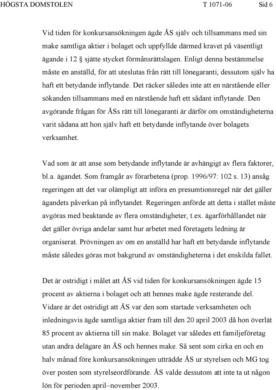 Det räcker således inte att en närstående eller sökanden tillsammans med en närstående haft ett sådant inflytande.