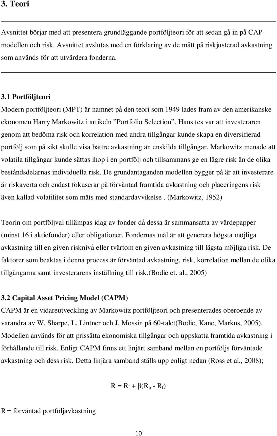 1 Portföljteori Modern portföljteori (MPT) är namnet på den teori som 1949 lades fram av den amerikanske ekonomen Harry Markowitz i artikeln Portfolio Selection.