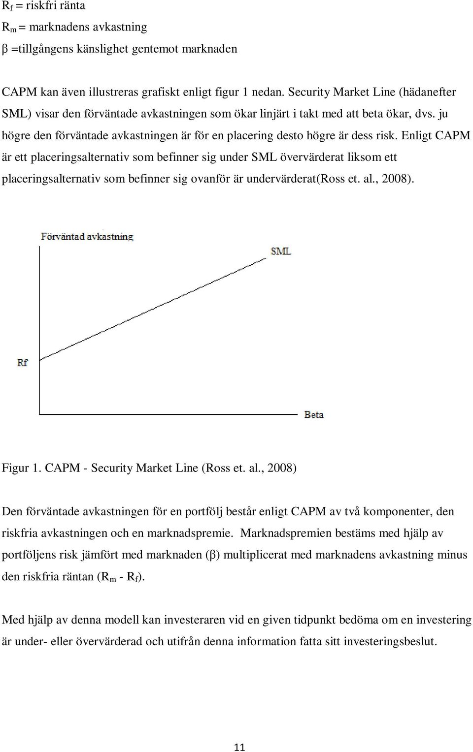 ju högre den förväntade avkastningen är för en placering desto högre är dess risk.