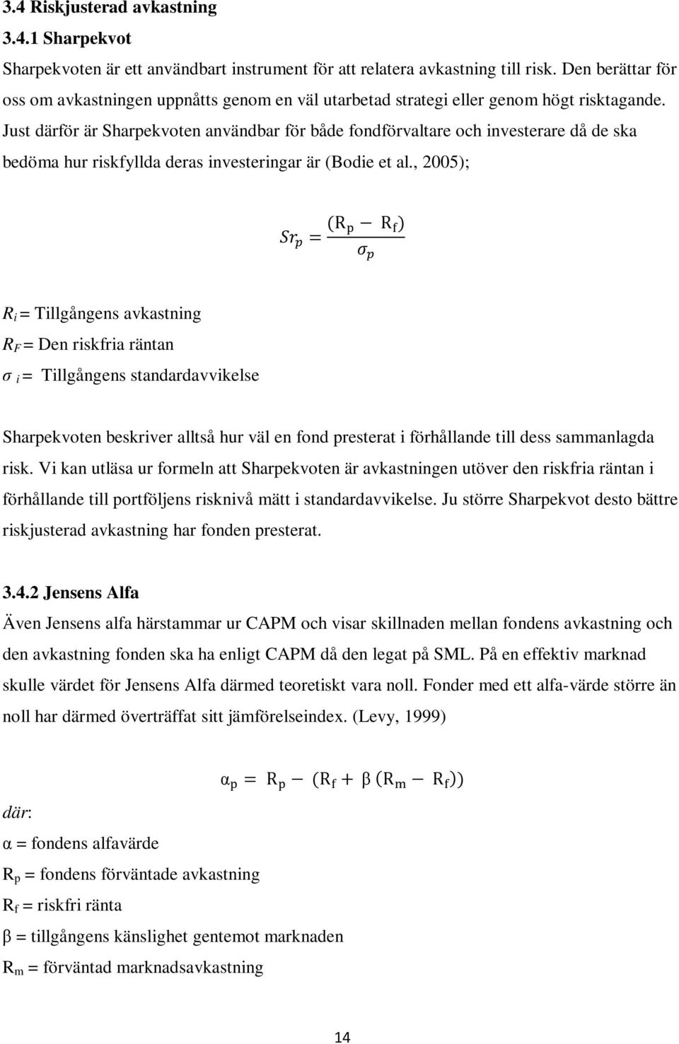 Just därför är Sharpekvoten användbar för både fondförvaltare och investerare då de ska bedöma hur riskfyllda deras investeringar är (Bodie et al.