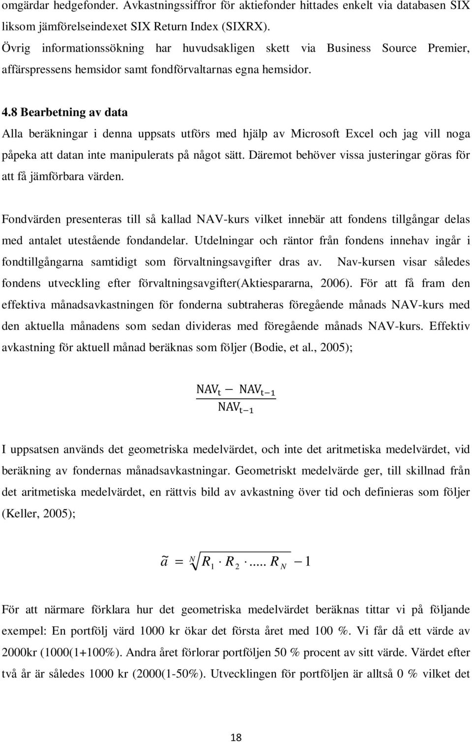 8 Bearbetning av data Alla beräkningar i denna uppsats utförs med hjälp av Microsoft Excel och jag vill noga påpeka att datan inte manipulerats på något sätt.