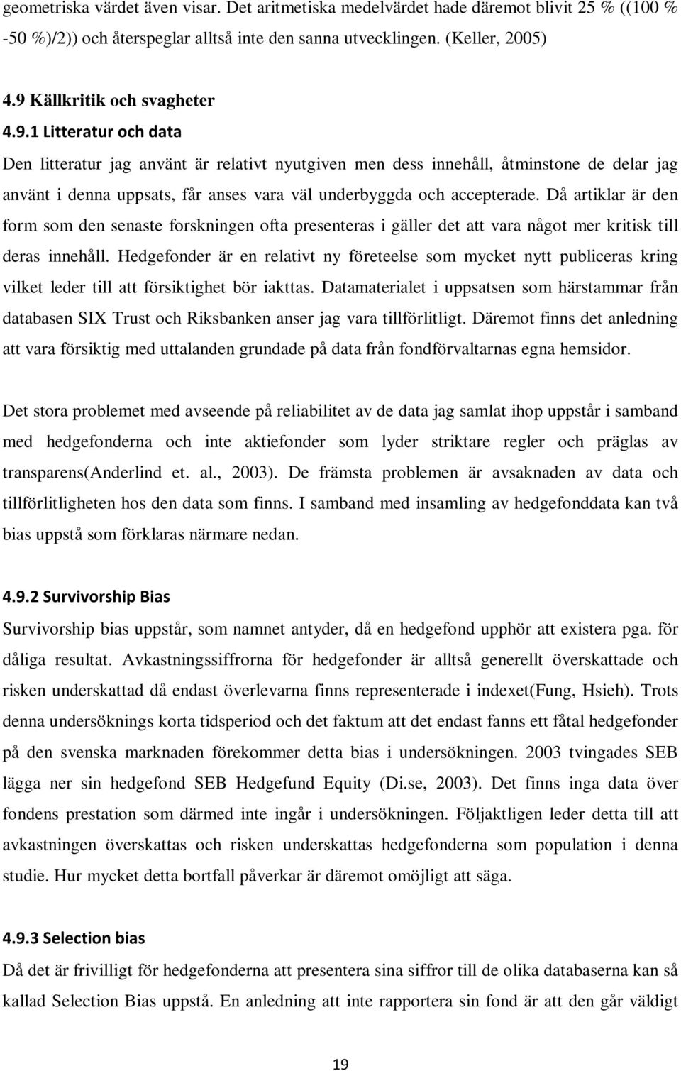 Då artiklar är den form som den senaste forskningen ofta presenteras i gäller det att vara något mer kritisk till deras innehåll.