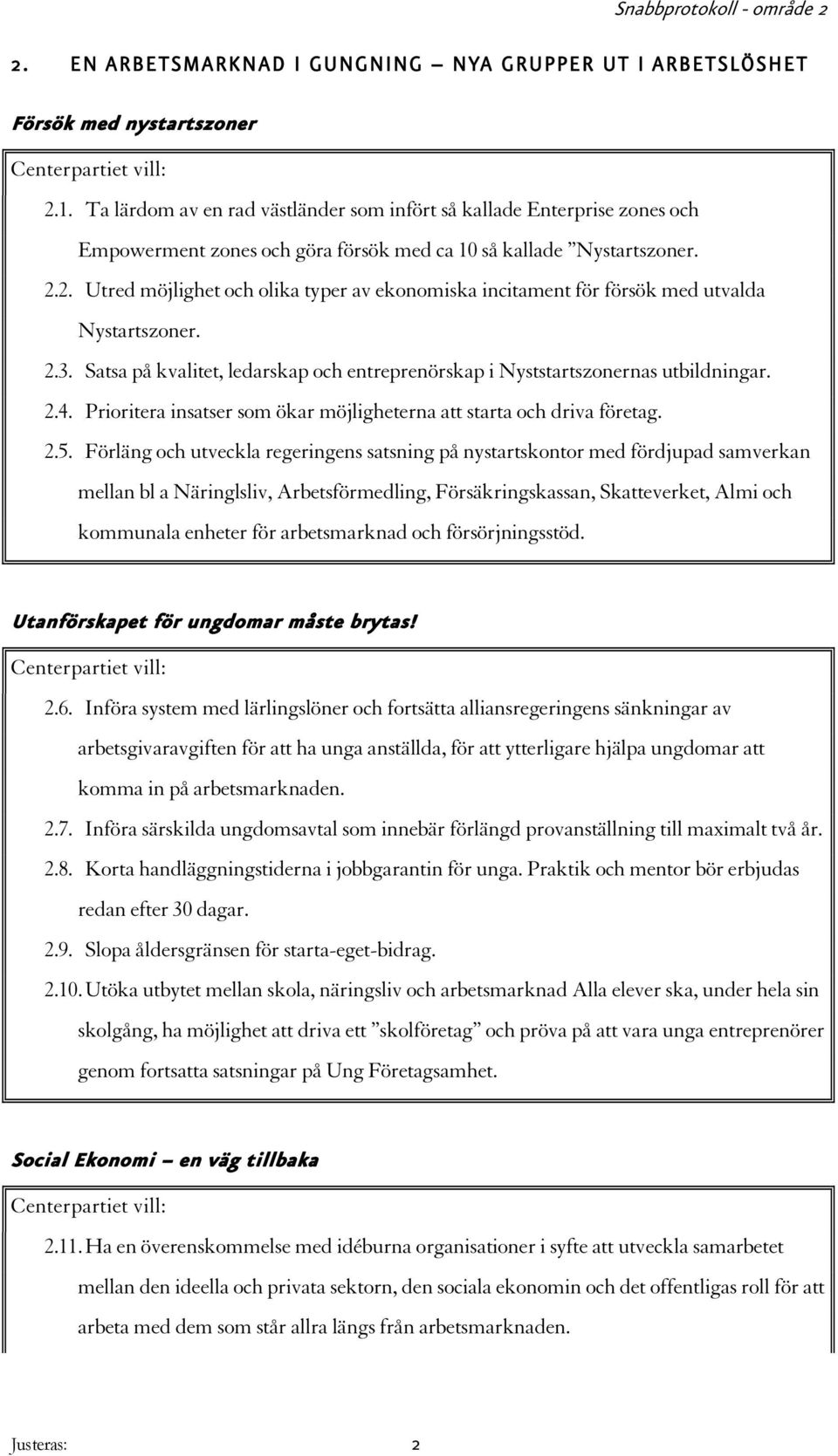 2. Utred möjlighet och olika typer av ekonomiska incitament för försök med utvalda Nystartszoner. 2.3. Satsa på kvalitet, ledarskap och entreprenörskap i Nyststartszonernas utbildningar. 2.4.