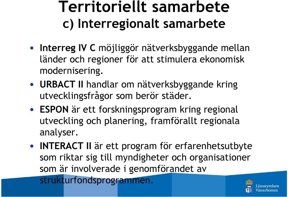 ESPON är ett forskningsprogram kring regional utveckling och planering, framförallt regionala analyser.