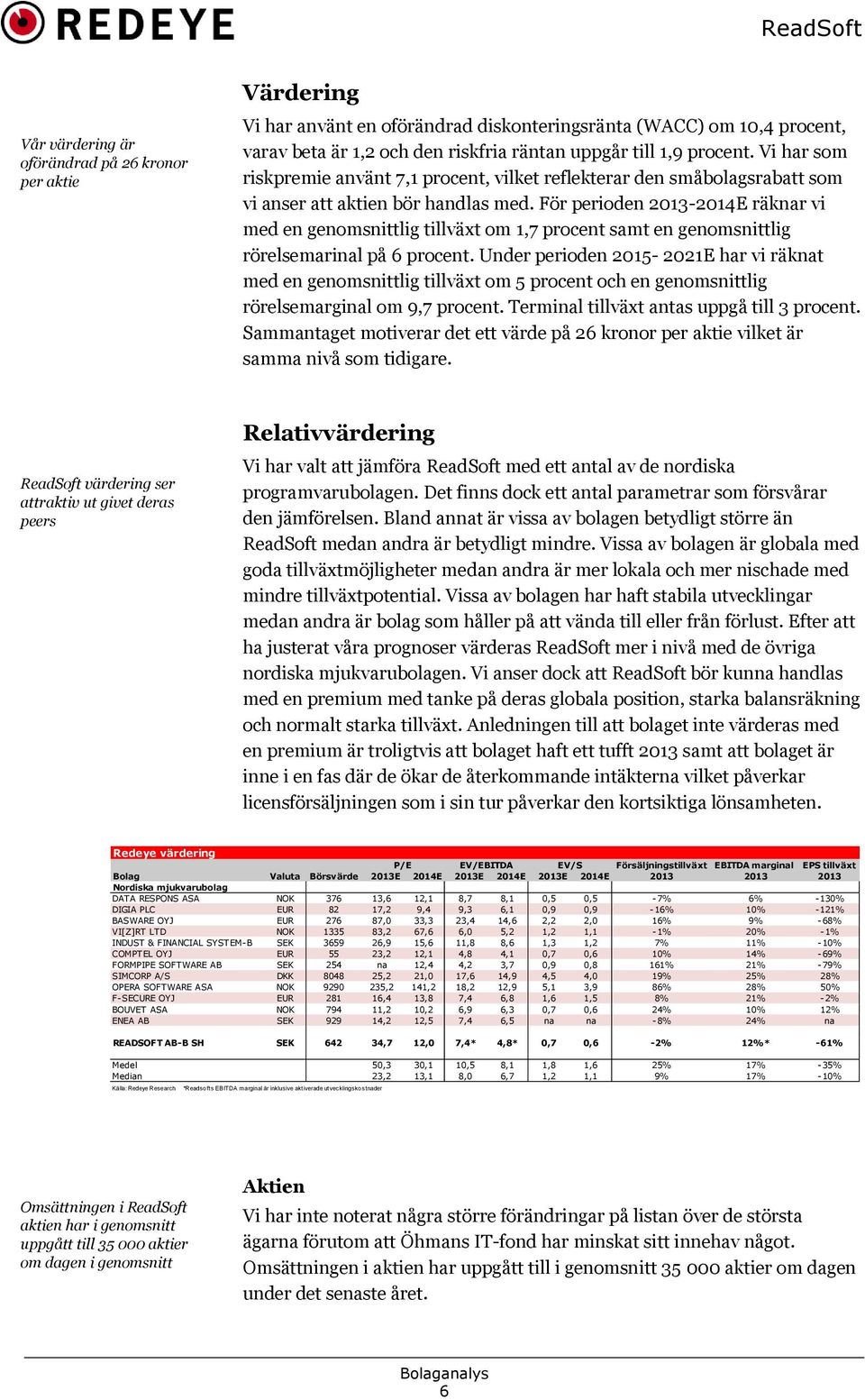 För perioden 2013-2014E räknar vi med en genomsnittlig tillväxt om 1,7 procent samt en genomsnittlig rörelsemarinal på 6 procent.