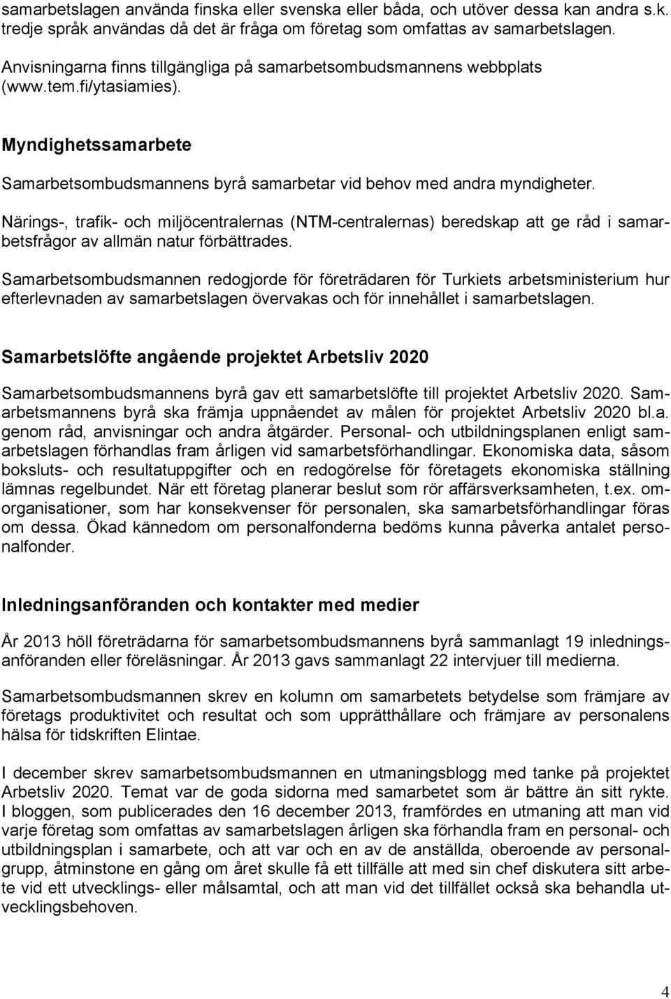 Närings-, trafik- och miljöcentralernas (NTM-centralernas) beredskap att ge råd i samarbetsfrågor av allmän natur förbättrades.