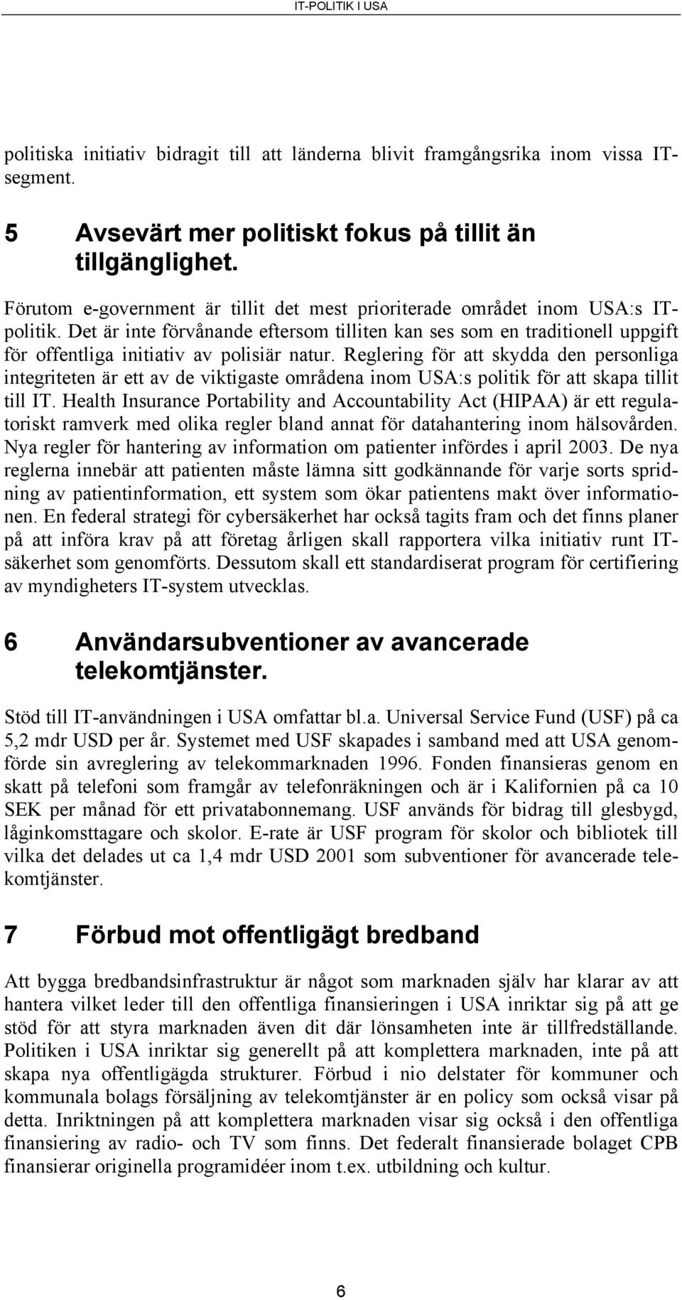 Det är inte förvånande eftersom tilliten kan ses som en traditionell uppgift för offentliga initiativ av polisiär natur.