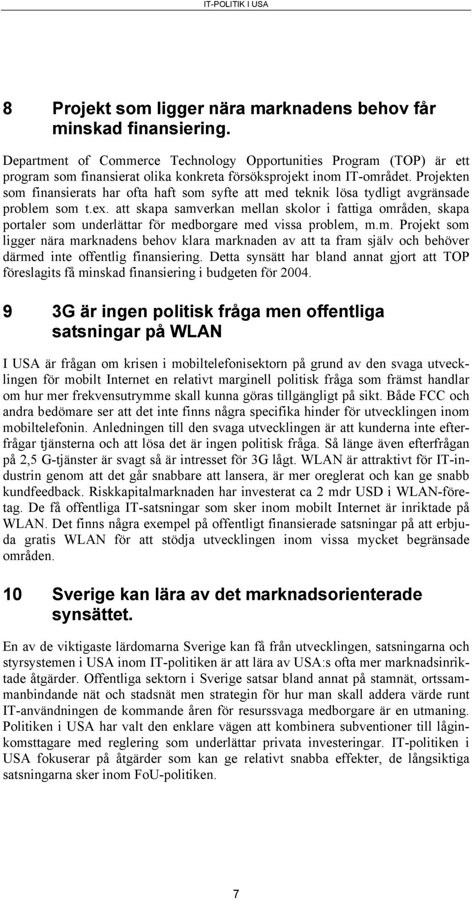 Projekten som finansierats har ofta haft som syfte att med teknik lösa tydligt avgränsade problem som t.ex.