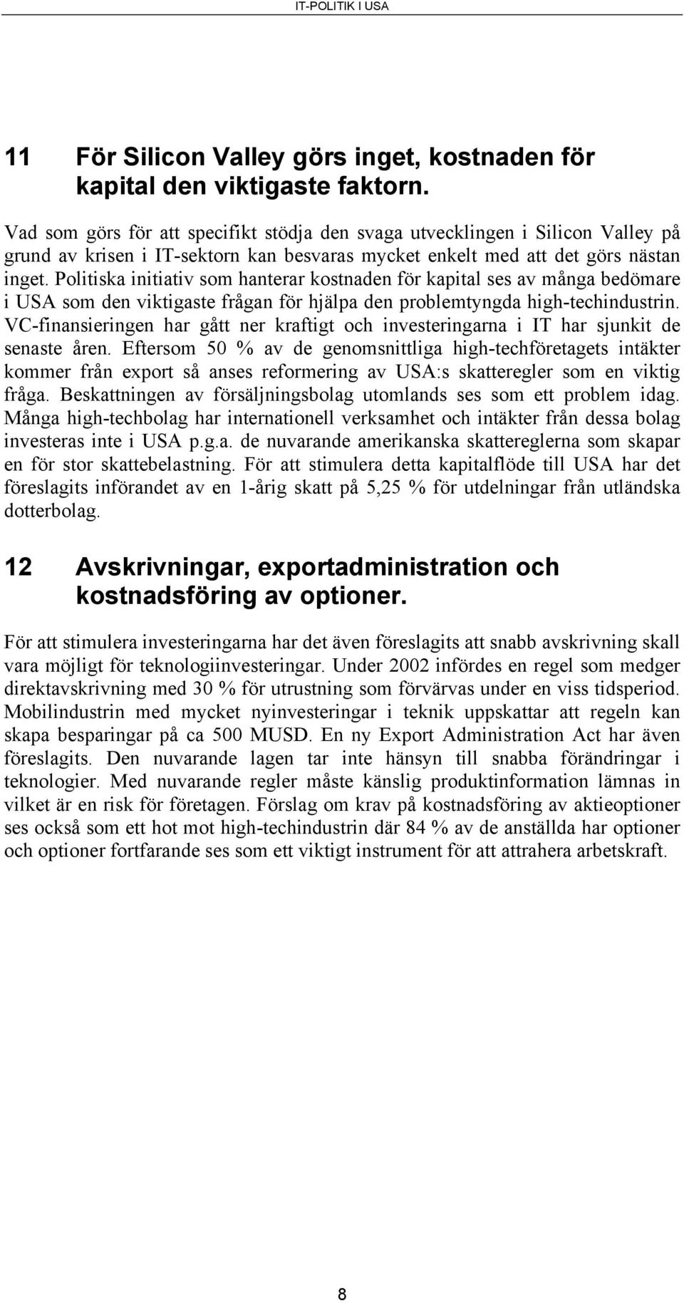 Politiska initiativ som hanterar kostnaden för kapital ses av många bedömare i USA som den viktigaste frågan för hjälpa den problemtyngda high-techindustrin.