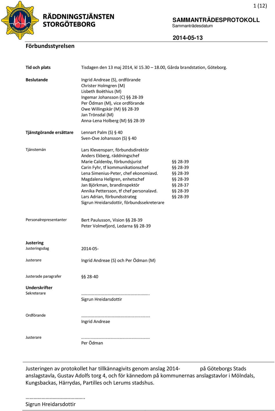 28-39 Tjänstgörande ersättare Lennart Palm (S) 40 Sven-Ove Johansson (S) 40 Tjänstemän Lars Klevensparr, förbundsdirektör Anders Ekberg, räddningschef Marie Caldenby, förbundsjurist 28-39 Carin Fyhr,