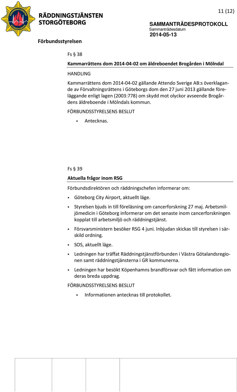 Fs 39 Aktuella frågor inom RSG Förbundsdirektören och räddningschefen informerar om: Göteborg City Airport, aktuellt läge. Styrelsen bjuds in till föreläsning om cancerforskning 27 maj.