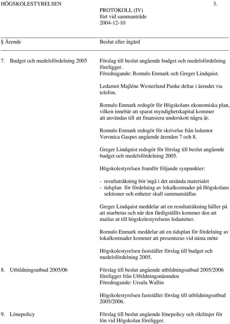 Romulo Enmark redogör för Högskolans ekonomiska plan, vilken innebär att sparat myndighetskapital kommer att användas till att finansiera underskott några år.