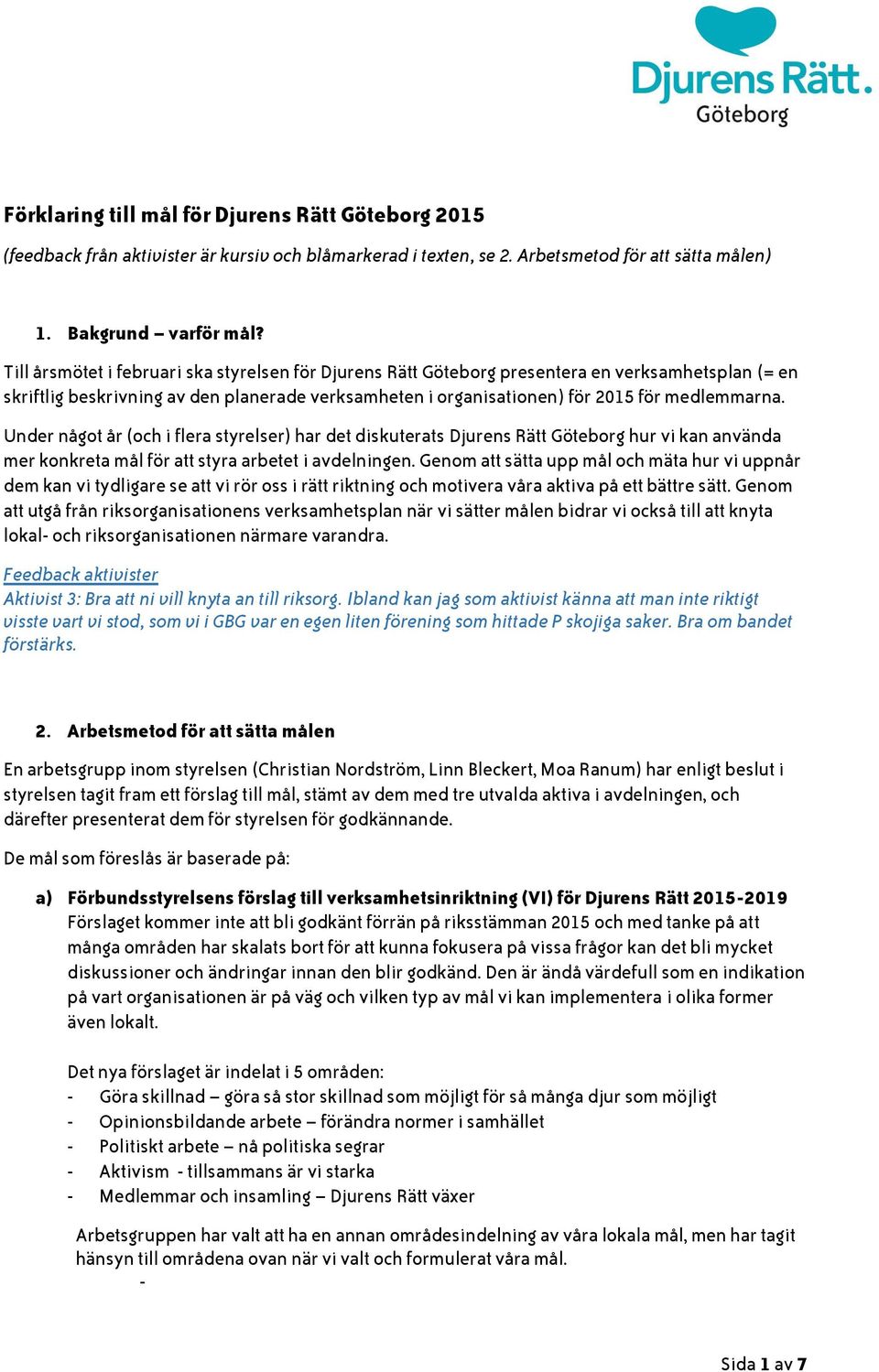 Under något år (och i flera styrelser) har det diskuterats Djurens Rätt Göteborg hur vi kan använda mer konkreta mål för att styra arbetet i avdelningen.