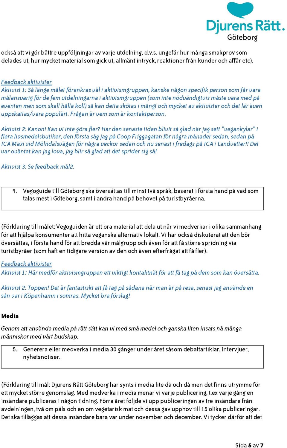 eventen men som skall hålla koll) så kan detta skötas i mångt och mycket av aktivister och det lär även uppskattas/vara populärt. Frågan är vem som är kontaktperson. Aktivist 2: Kanon!