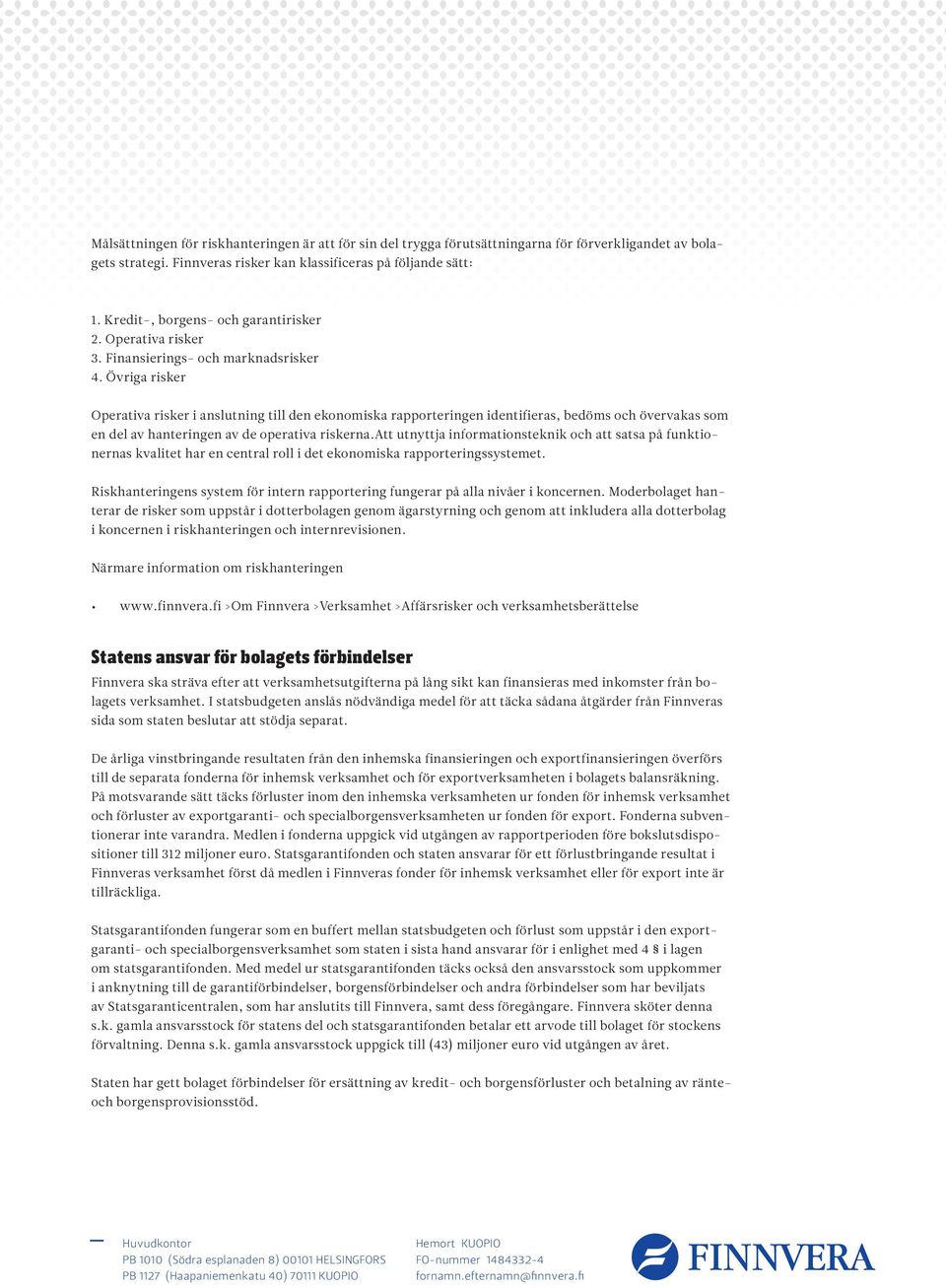 Övriga risker Operativa risker i anslutning till den ekonomiska rapporteringen identifieras, bedöms och övervakas som en del av hanteringen av de operativa riskerna.