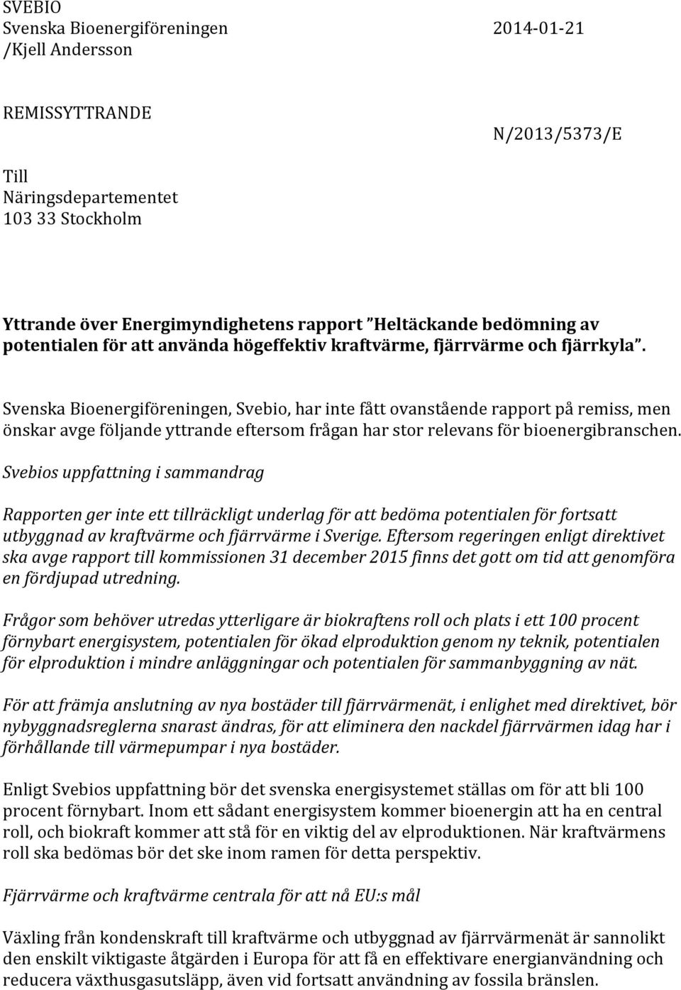 Svenska Bioenergiföreningen, Svebio, har inte fått ovanstående rapport på remiss, men önskar avge följande yttrande eftersom frågan har stor relevans för bioenergibranschen.