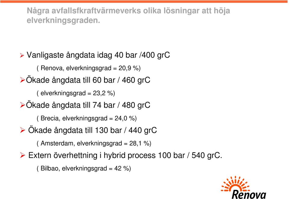 ( elverkningsgrad = 23,2 %) Ökade ångdata till 74 bar / 480 grc ( Brecia, elverkningsgrad = 24,0 %) Ökade