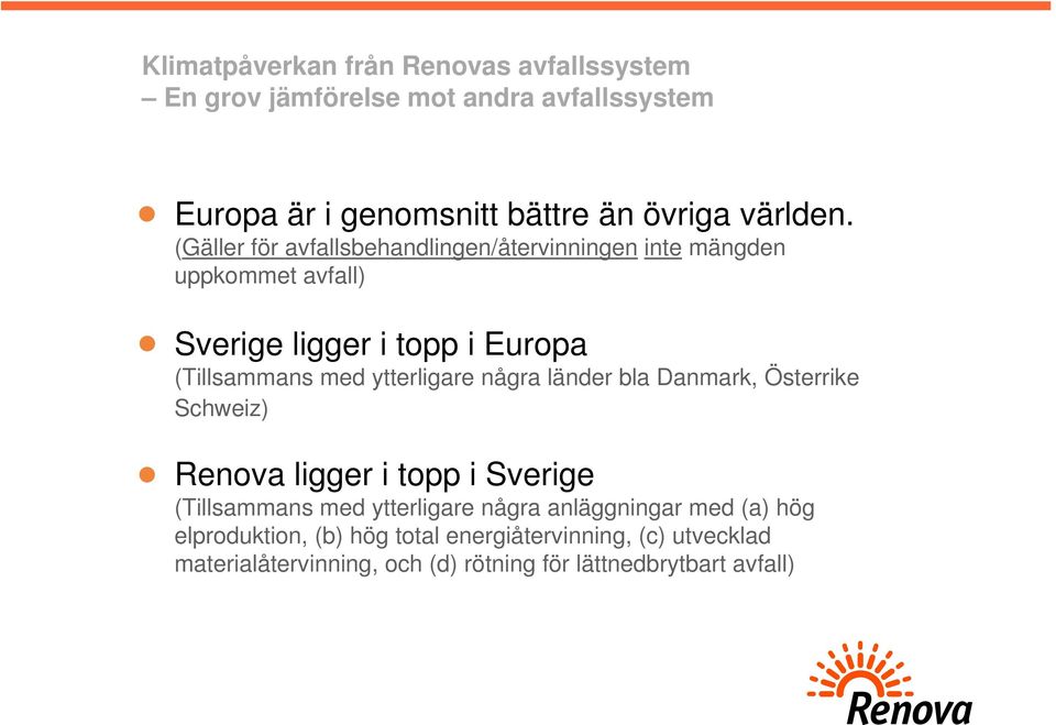 ytterligare några länder bla Danmark, Österrike Schweiz) Renova ligger i topp i Sverige (Tillsammans med ytterligare några