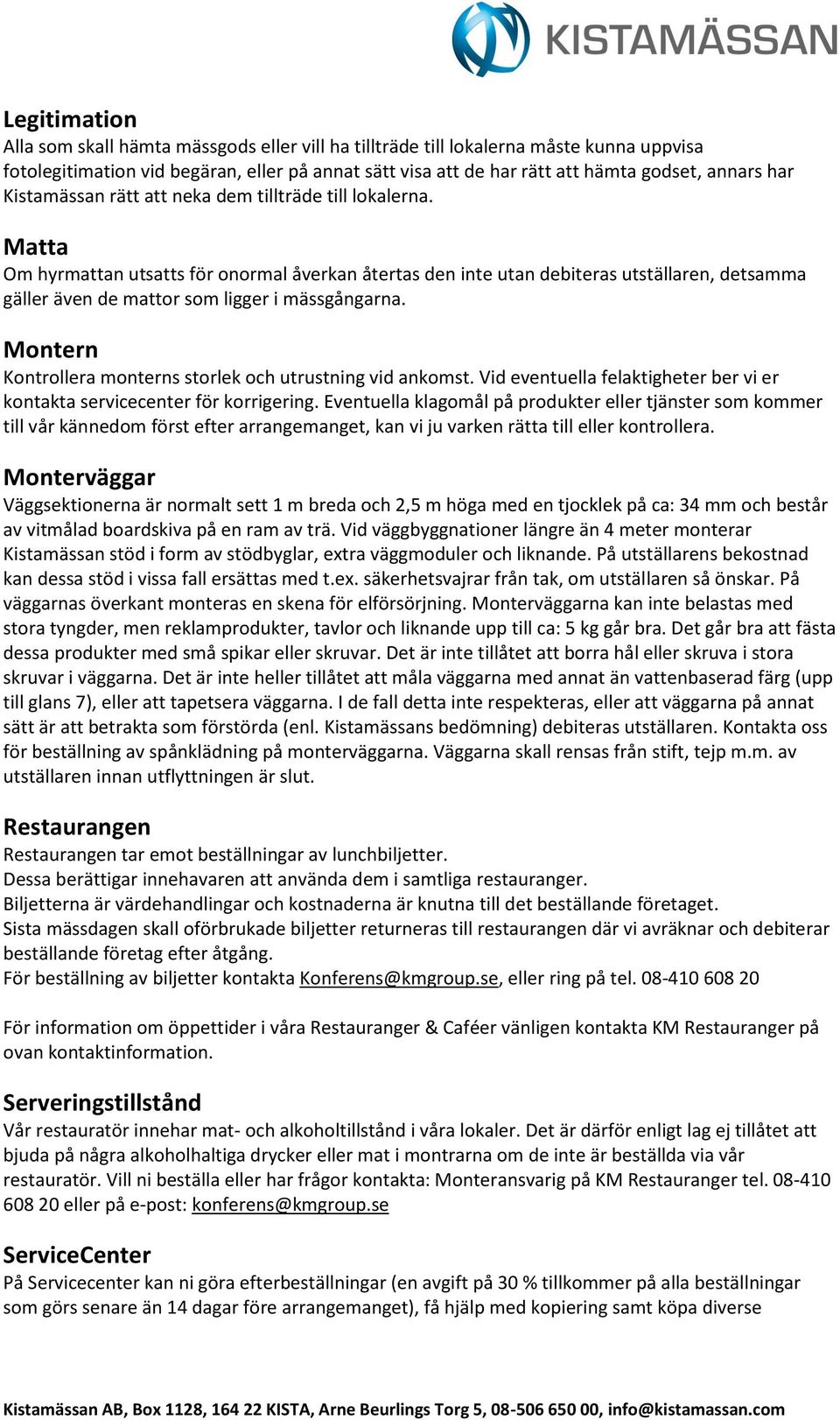 Matta Om hyrmattan utsatts för onormal åverkan återtas den inte utan debiteras utställaren, detsamma gäller även de mattor som ligger i mässgångarna.