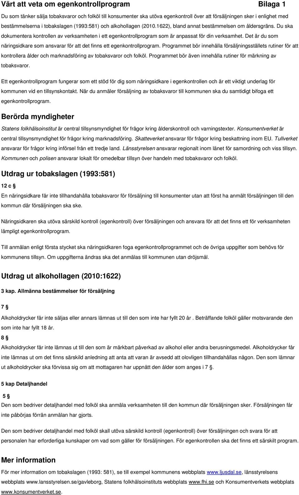 Du ska dokumentera kontrollen av verksamheten i ett egenkontrollprogram som är anpassat för din verksamhet. Det är du som näringsidkare som ansvarar för att det finns ett egenkontrollprogram.