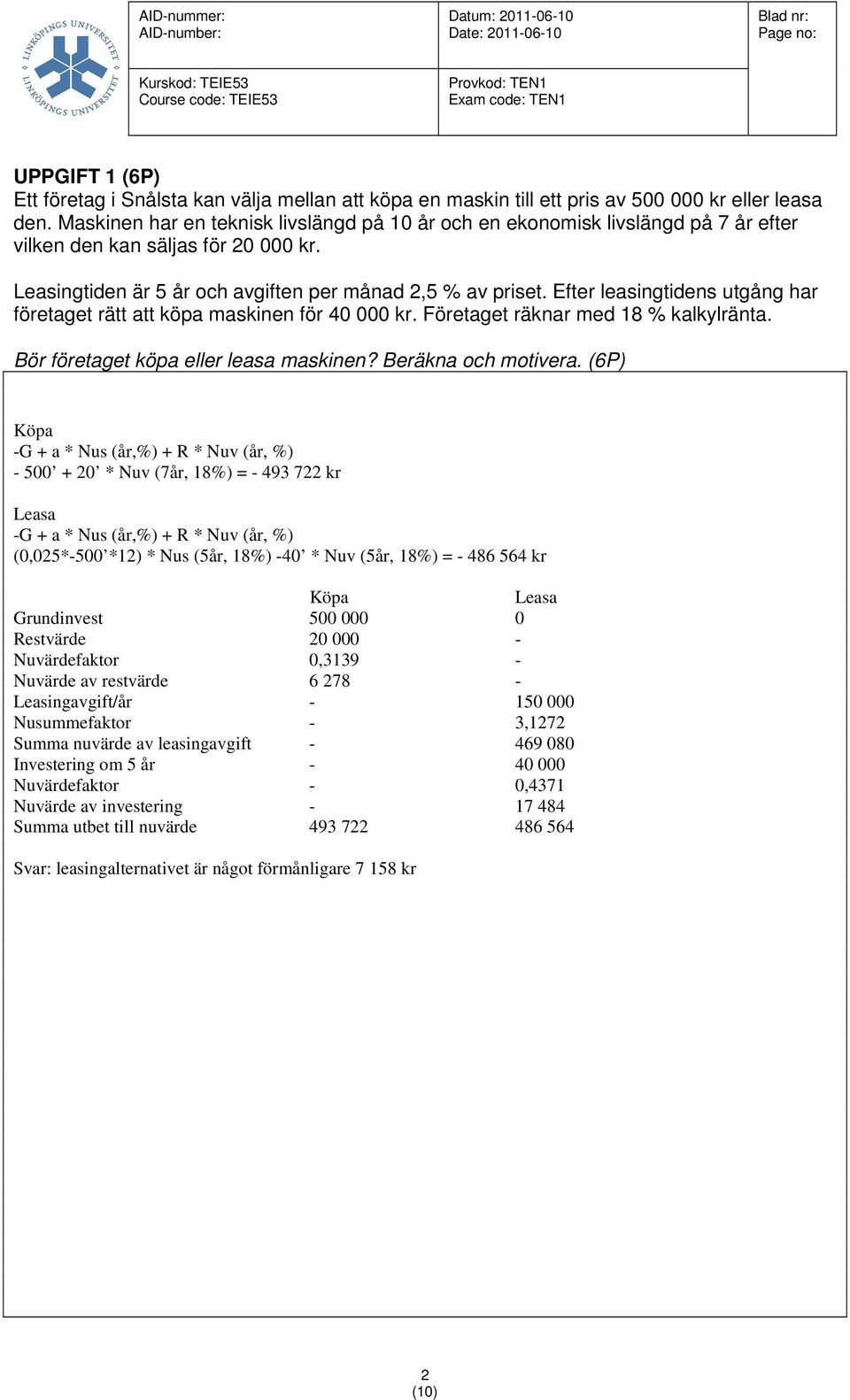 Efter leasingtidens utgång har företaget rätt att köpa maskinen för 40 000 kr. Företaget räknar med 18 % kalkylränta. Bör företaget köpa eller leasa maskinen? Beräkna och motivera.