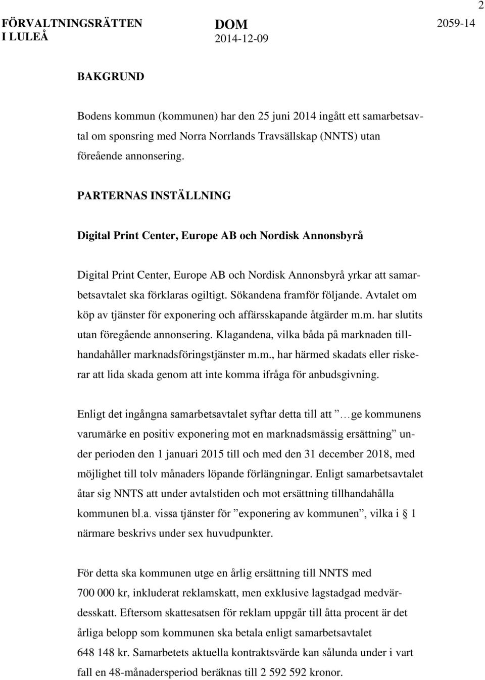 Sökandena framför följande. Avtalet om köp av tjänster för exponering och affärsskapande åtgärder m.m. har slutits utan föregående annonsering.