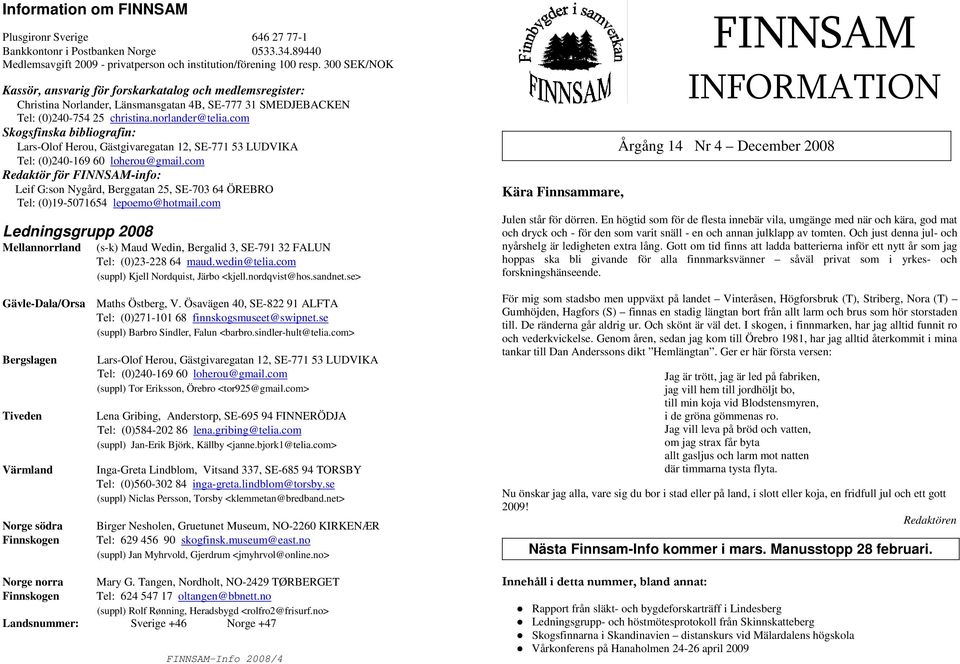 com Skogsfinska bibliografin: Lars-Olof Herou, Gästgivaregatan 12, SE-771 53 LUDVIKA Tel: (0)240-169 60 loherou@gmail.