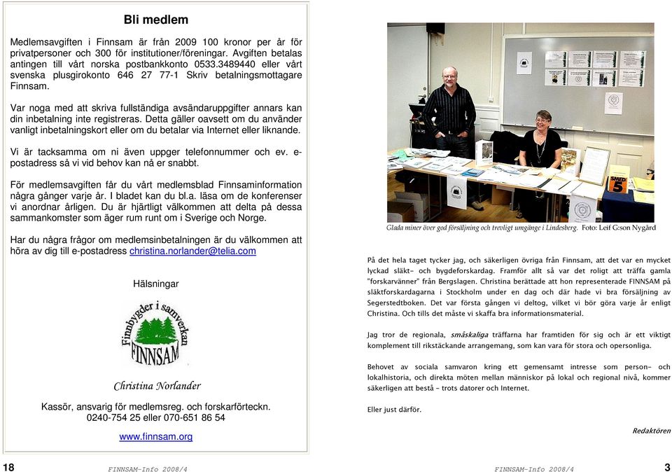 Detta gäller oavsett om du använder vanligt inbetalningskort eller om du betalar via Internet eller liknande. Vi är tacksamma om ni även uppger telefonnummer och ev.