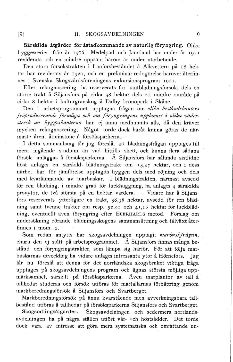 Den stora försökstrakten i Lanforsbeståndet å Akvettern på I8 hektar har reviderats år 1920, och en preiminär redogörese häröver äterfinnes i Svenska skogsvårdsföreningens exkursionsprogram I 92 I.