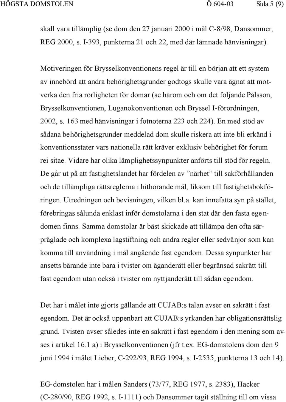 och om det följande Pålsson, Brysselkonventionen, Luganokonventionen och Bryssel I-förordningen, 2002, s. 163 med hänvisningar i fotnoterna 223 och 224).