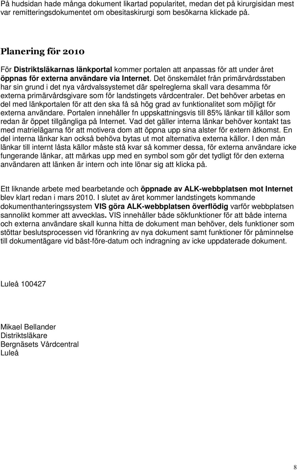Det önskemålet från primärvårdsstaben har sin grund i det nya vårdvalssystemet där spelreglerna skall vara desamma för externa primärvårdsgivare som för landstingets vårdcentraler.