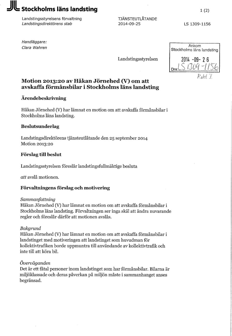 Beslutsunderlag Landstingsdirektörens tjänsteutlåtande den 25 september 2014 Motion 2013:20 Förslag till beslut Landstingsstyrelsen föreslår landstingsfullmäktige besluta att avslå motionen.