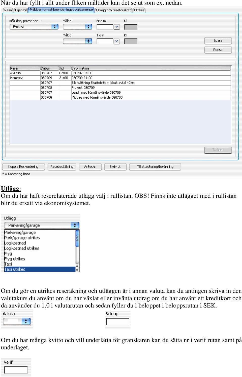 Om du gör en utrikes reseräkning och utläggen är i annan valuta kan du antingen skriva in den valutakurs du använt om du har växlat eller invänta