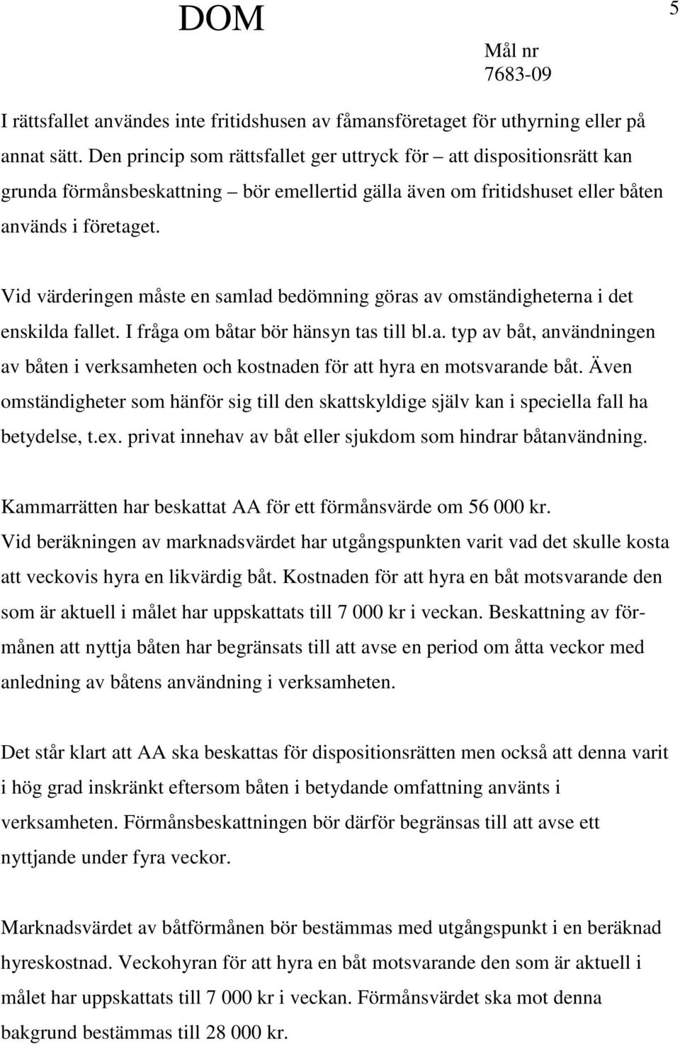 Vid värderingen måste en samlad bedömning göras av omständigheterna i det enskilda fallet. I fråga om båtar bör hänsyn tas till bl.a. typ av båt, användningen av båten i verksamheten och kostnaden för att hyra en motsvarande båt.