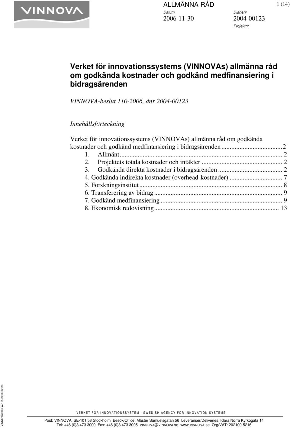 Projektets totala kostnader och intäkter... 2 3. Godkända direkta kostnader i bidragsärenden... 2 4. Godkända indirekta kostnader (overhead-kostnader)... 7 5. Forskningsinstitut... 8 6.