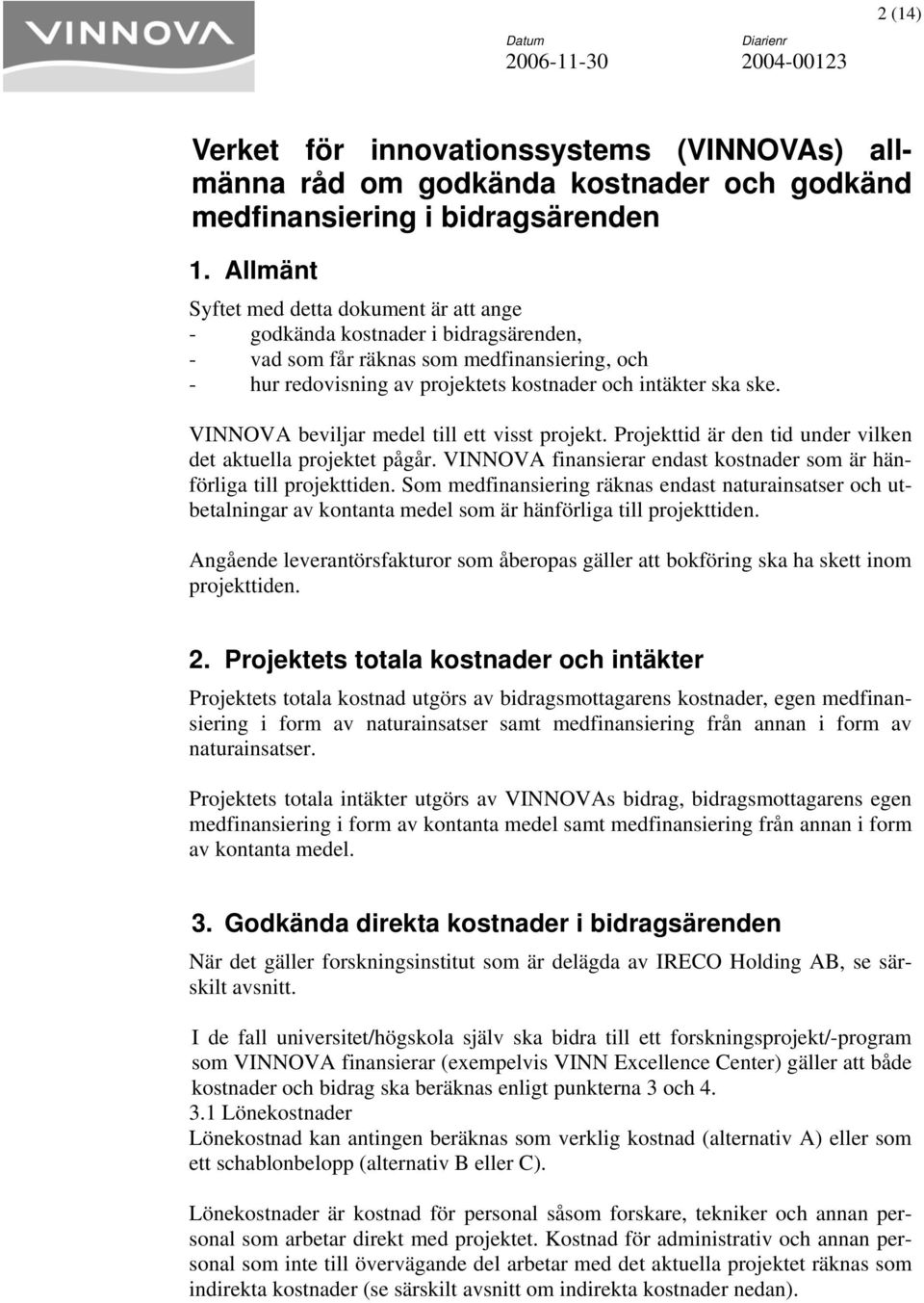 VINNOVA beviljar medel till ett visst projekt. Projekttid är den tid under vilken det aktuella projektet pågår. VINNOVA finansierar endast kostnader som är hänförliga till projekttiden.