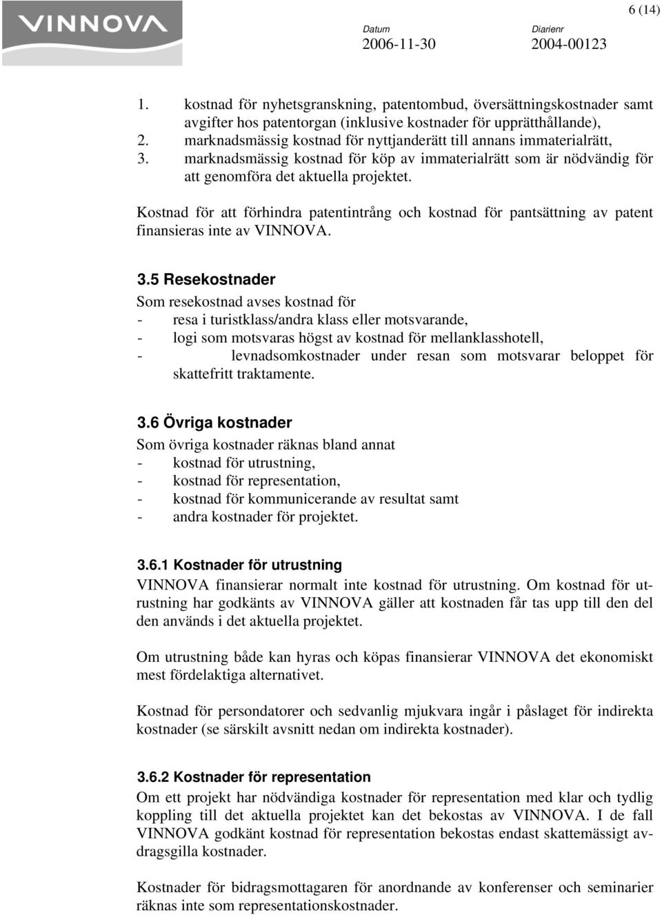 Kostnad för att förhindra patentintrång och kostnad för pantsättning av patent finansieras inte av VINNOVA. 3.