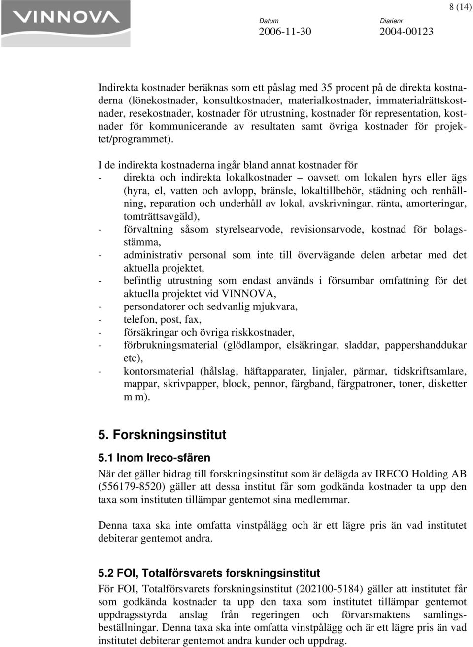 I de indirekta kostnaderna ingår bland annat kostnader för - direkta och indirekta lokalkostnader oavsett om lokalen hyrs eller ägs (hyra, el, vatten och avlopp, bränsle, lokaltillbehör, städning och