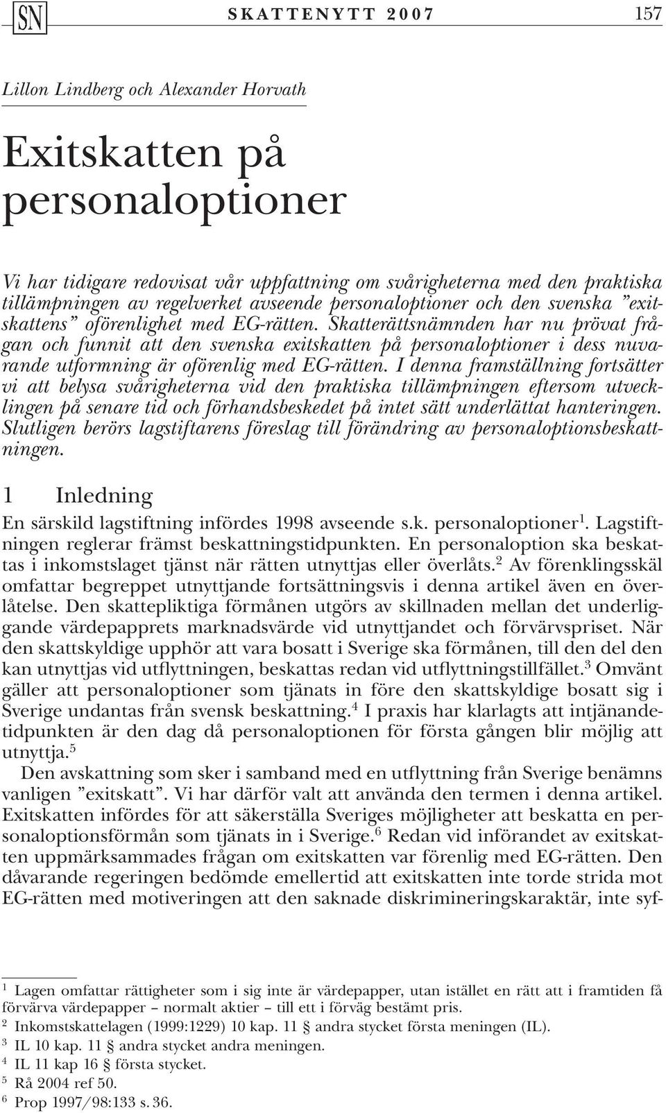 Skatterättsnämnden har nu prövat frågan och funnit att den svenska exitskatten på personaloptioner i dess nuvarande utformning är oförenlig med EG-rätten.