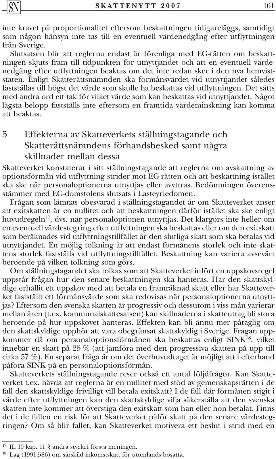 Slutsatsen blir att reglerna endast är förenliga med EG-rätten om beskattningen skjuts fram till tidpunkten för utnyttjandet och att en eventuell värdenedgång efter utflyttningen beaktas om det inte